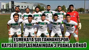 EŞMEKAYA SULTANHANISPOR KAYSERİ DEPLASMANINDAN 3 PUANLA DÖNDÜ