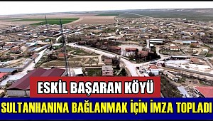 BAŞARAN KÖYÜ SULTANHANI İLÇESİNE BAĞLANMAK İÇİN İMZA TOPLADI