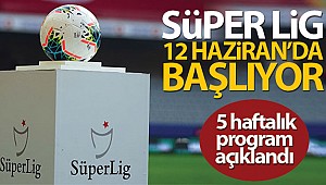 Süper Lig, 12 Haziran'da resmen başlıyor! 5 haftalık program açıklandı