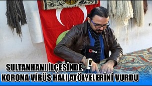 KORONA VİRÜS SULTANHANI İLÇESİNDE HALI ATÖLYELERİNİ VURDU