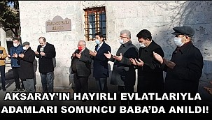 AKSARAY'IN HAYIRLI EVLATLARIYLA ADAMLARI SOMUNCU BABA’DA ANILDI!