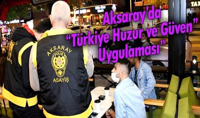 AKSARAY'DA GÜVEN VE HUZUR UYGULAMASI