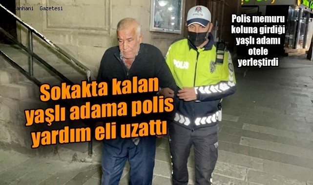 İŞ UMUDU İLE AKSARAY'A GELEN VE SOKAKTA KALAN YAŞLI ADAMA POLİS SAHİP ÇIKTI
