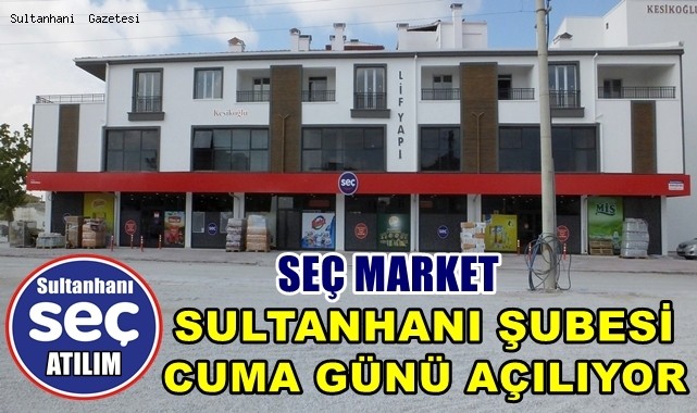 SEÇ MARKET SULTANHANI ŞUBESİ 22 EKİM CUMA GÜNÜ AÇILIYOR