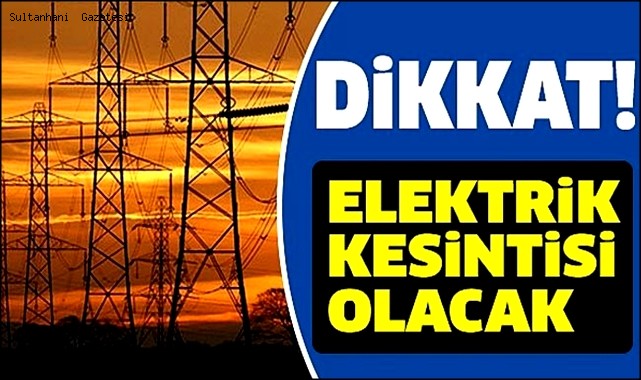 SULTANHANI İLÇESİNİN BİR BÖLÜMÜNDE 23 ŞUBAT ÇARŞAMBA GÜNÜ 7 SAAT ELEKTRİK KESİNTİSİ YAPILACAK