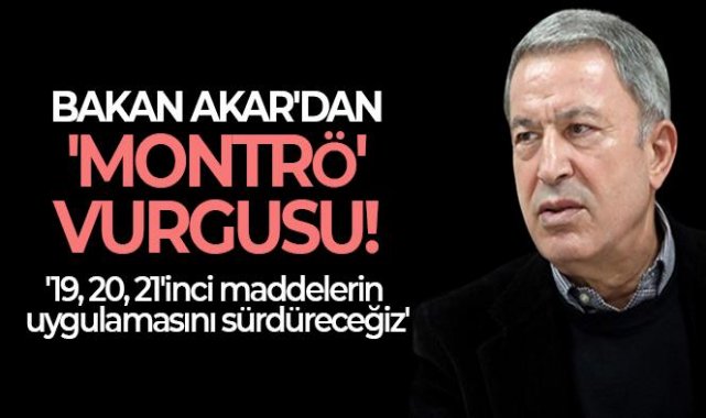 Milli Savunma Bakanı Akar'dan 'Montrö' vurgusu