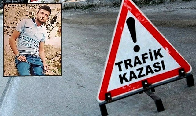 SULTANHANI YAKINLARINDAKİ KAZADA 22 YAŞINDAKİ MEHMET YEŞİL YAŞAMINI YİTİRDİ