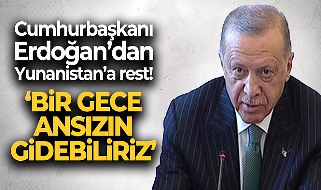Cumhurbaşkanı Erdoğan: 'Bir gece ansızın gelebiliriz diyorsak, vakti saati geldiğinde bir gece ansızın gelebiliriz'