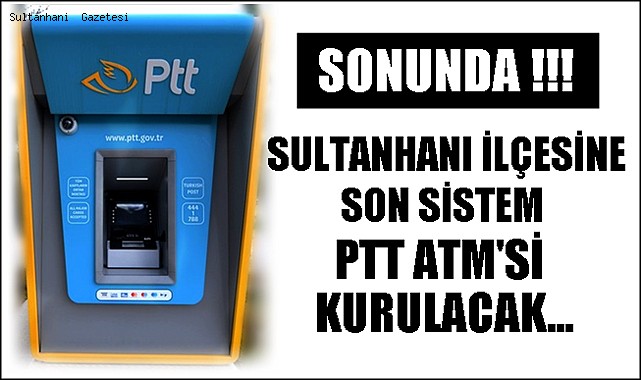 SONUNDA! SULTANHANI İLÇESİNE SON SİSTEM PTT ATM'Sİ KURULACAK
