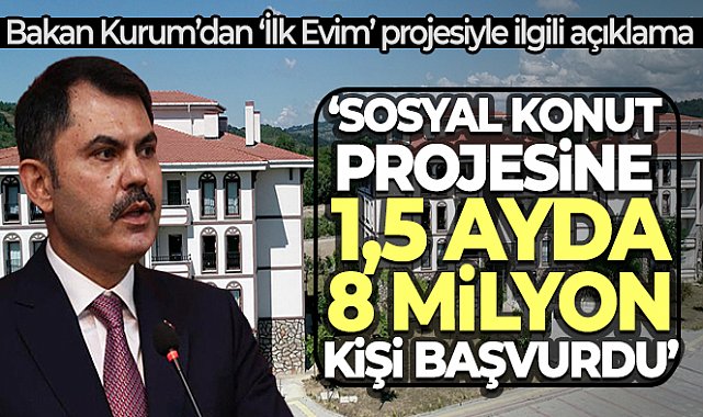 Bakan Kurum’dan, 'İlk Evim' projesine yapılan başvuru sayısıyla ilgili açıklama