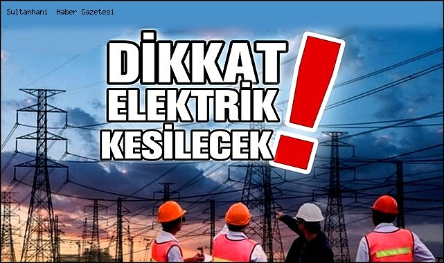 SULTANHANI İLÇESİ'NİN BÜYÜK BİR KISMINDA 12 KASIM TARİHİNDE 7 SAAT ELEKTRİK KESİNTİSİ YAPILACAK