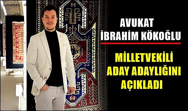 HEMŞEHRİMİZ AVUKAT İBRAHİM KÖKOĞLU MİLLETVEKİLİ ADAY ADAYLIĞINI AÇIKLADI