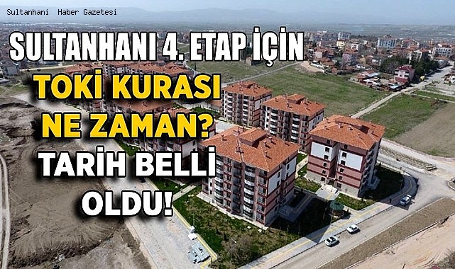 SULTANHANI 4.ETAP TOKİ KURA TARİHİ AÇIKLANDI