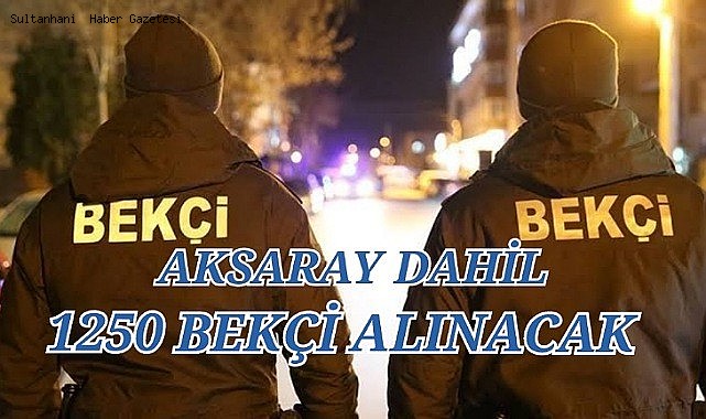 AKSARAY DAHİL 1250 MAHALLE BEKÇİSİ ALINACAK, İŞTE BAŞVURU ŞARTLARI