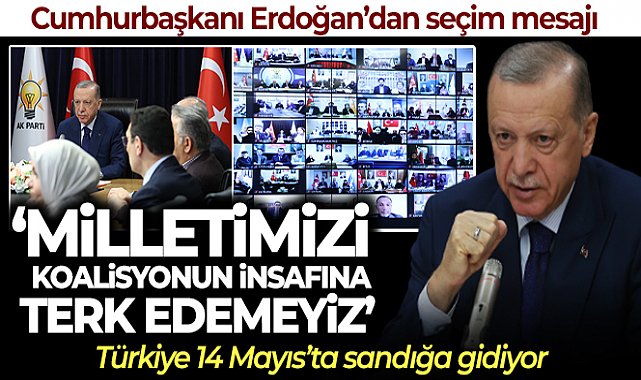 Cumhurbaşkanı Erdoğan: '14 Mayıs destanını Cumhur İttifakı olarak inşallah beraberce yazacağız'