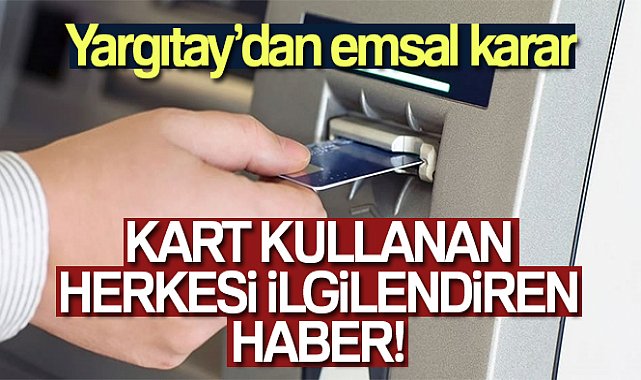 ATM'ye kartını kaptıranlar dikkat! Yargıtay'dan emsal karar...