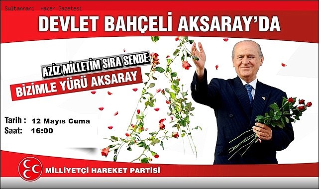 MHP LİDERİ DEVLET BAHÇELİ 12 MAYIS'DA AKSARAY'A GELİYOR