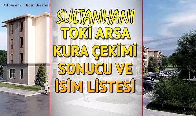 TOKİ SULTANHANI "İLK EVİM ARSA" KURA SONUÇLARI İSİM LİSTESİ