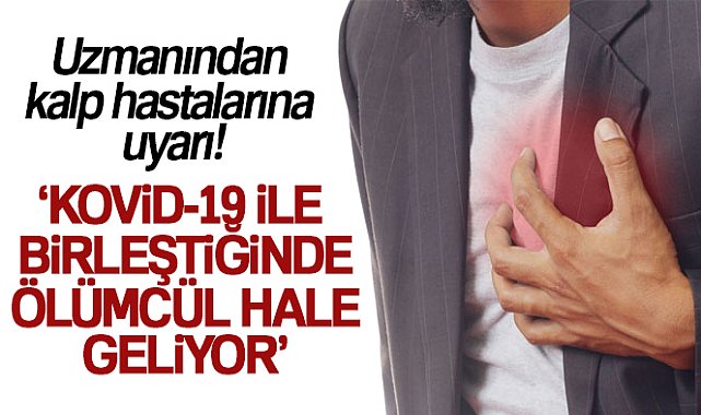 Uzmanından kalp hastalarına uyarı!, Kovid-19'a bağlı ölümlerin 3'te 1'i kalp hastalarında görülmekte