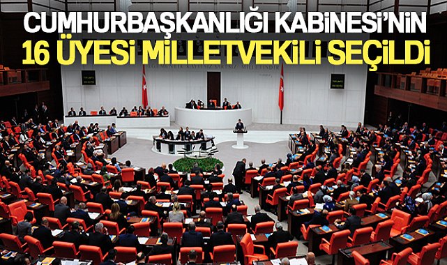 Cumhurbaşkanlığı Kabinesi'nin 16 üyesi milletvekili seçildi