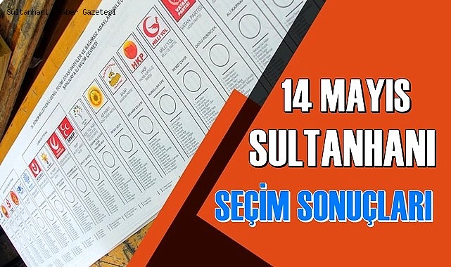 SULTANHANI İLÇESİ 14 MAYIS SEÇİM SONUÇLARI
