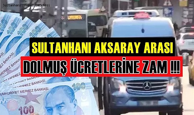 SULTANHANI AKSARAY ARASI DOLMUŞ ÜCRETİ 70 LİRA OLDU
