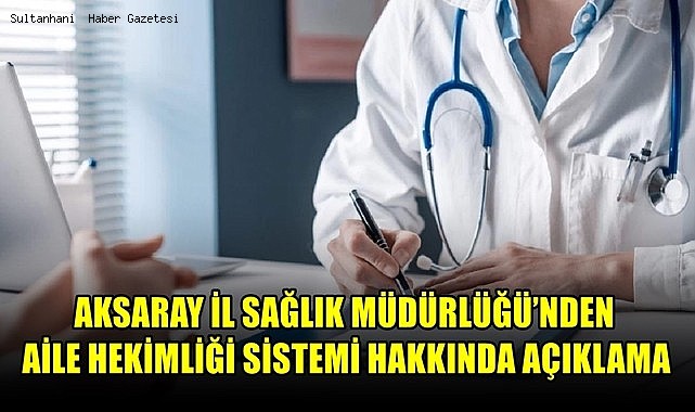 AKSARAY İL SAĞLIK MÜDÜRLÜĞÜ’NDEN AİLE HEKİMLİĞİ SİSTEMİ HAKKINDA AÇIKLAMA