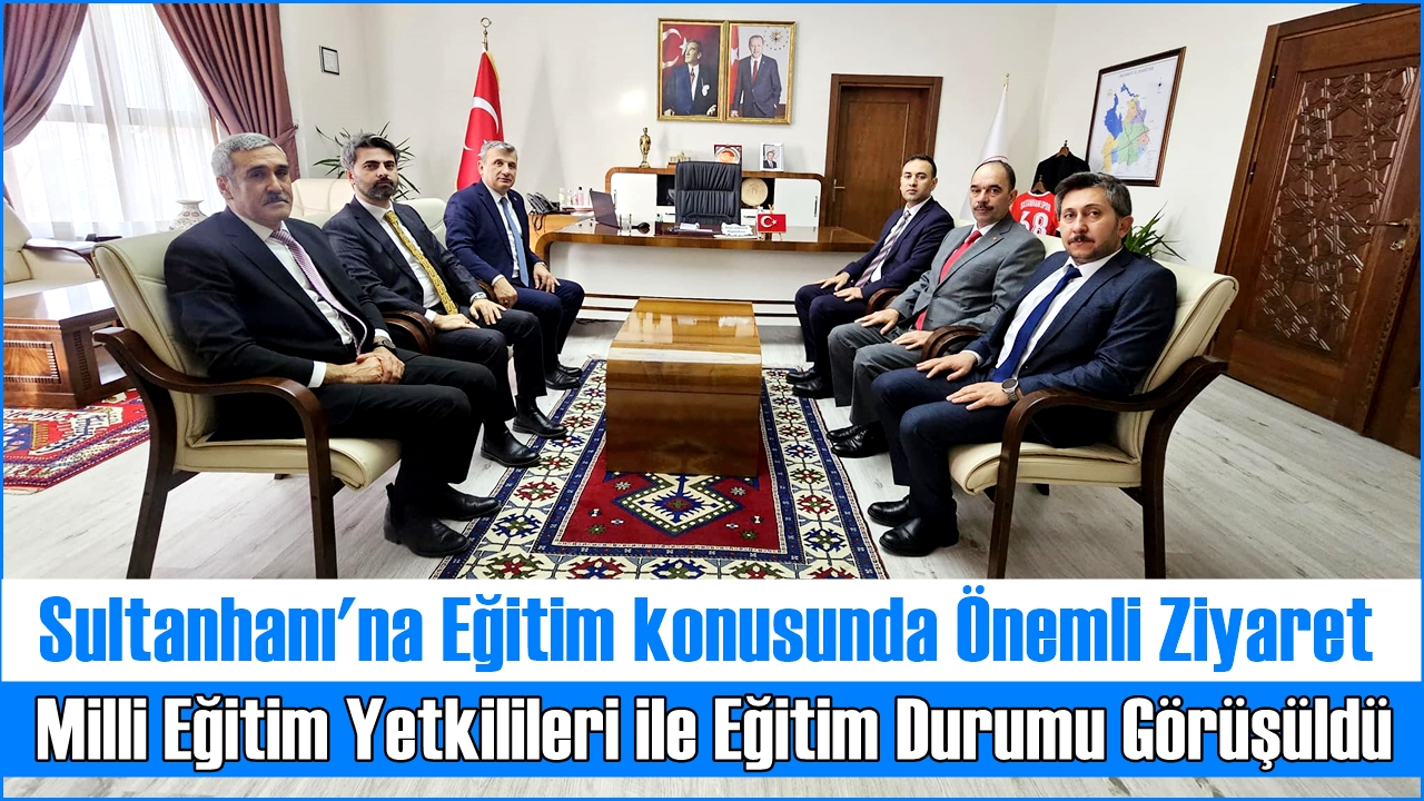 Sultanhanı'na Eğitim konusunda Önemli Ziyaret; Milli Eğitim Yetkilileri ile Eğitim Durumu Görüşüldü