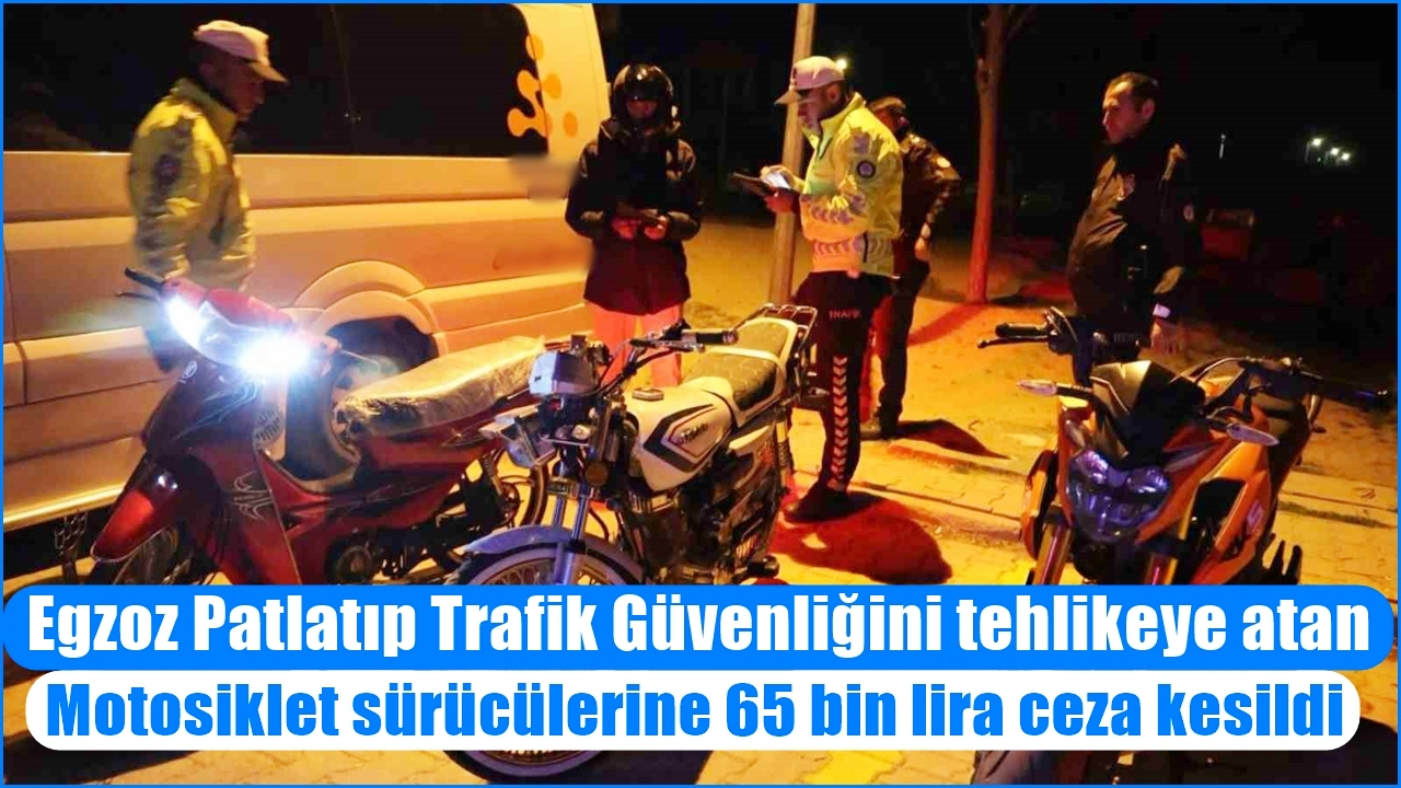 Egzoz Patlatıp Trafik Güvenliğini tehlikeye atan Motosiklet sürücülerine 65 bin lira ceza kesildi