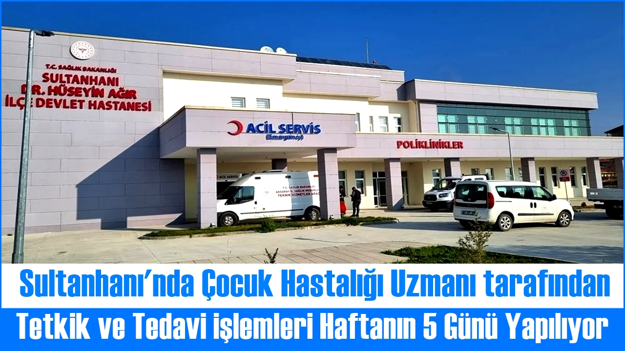 Sultanhanı Dr. Hüseyin Ağır İlçe Devlet Hastanesi’nde Çocuk Sağlığına Büyük Kolaylık