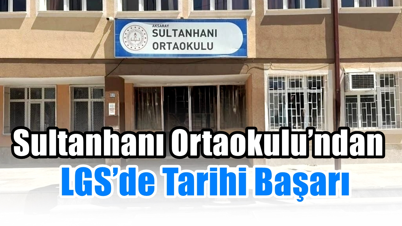 Sultanhanı Ortaokulu’ndan LGS’de Tarihi Başarı