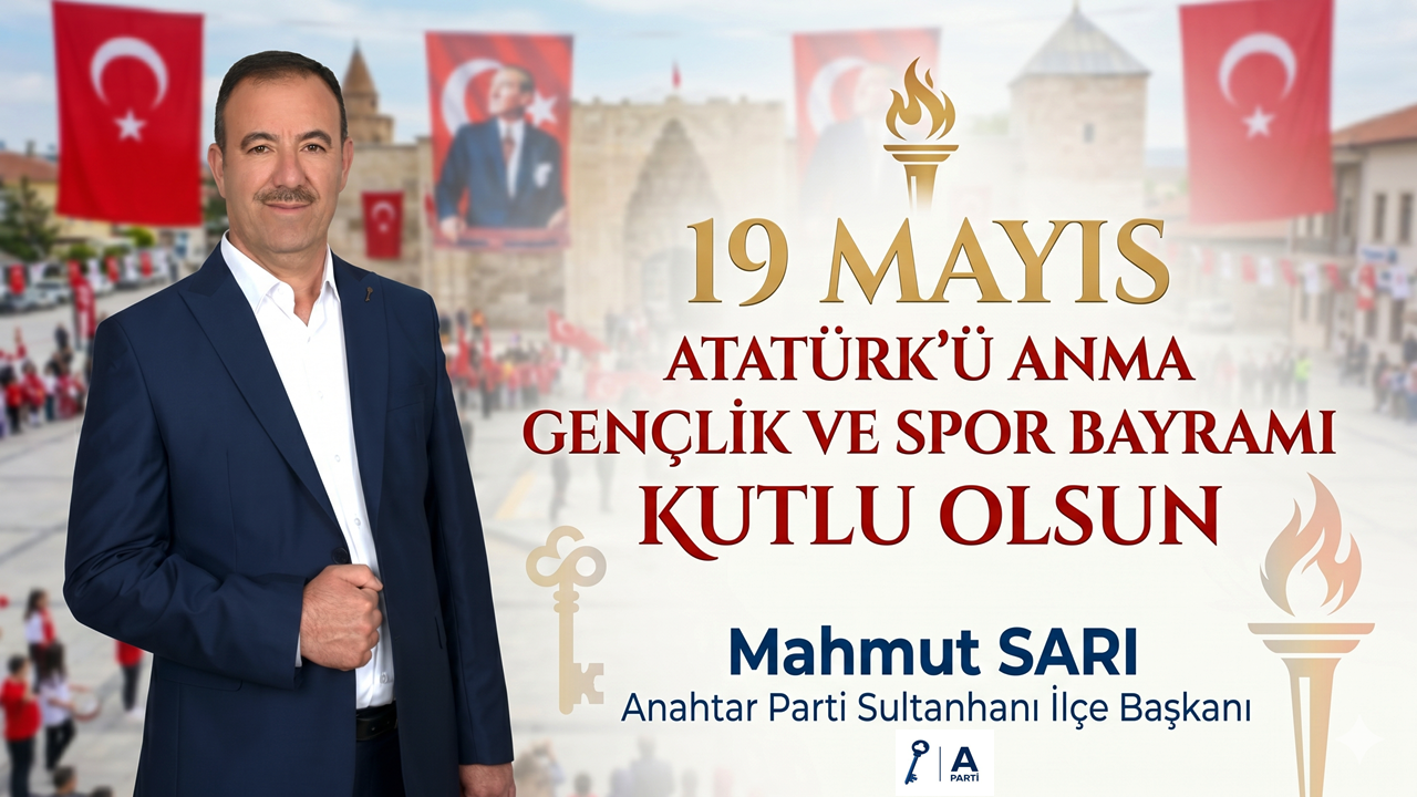 Anahtar Parti Sultanhanı İlçe Başkanı Mahmut Sarı’dan 19 Mayıs Mesajı
