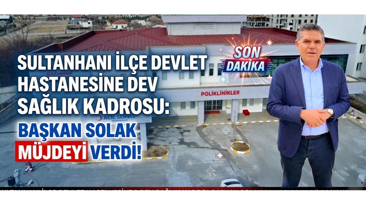 Sultanhanı İlçe Devlet Hastanesine dev sağlık kadrosu: Başkan Solak müjdeyi verdi!