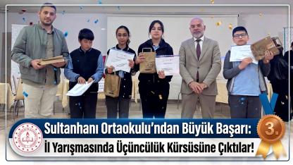 Sultanhanı Ortaokulu’ndan Büyük Başarı: İl Yarışmasında Üçüncülük Kürsüsüne Çıktılar!
