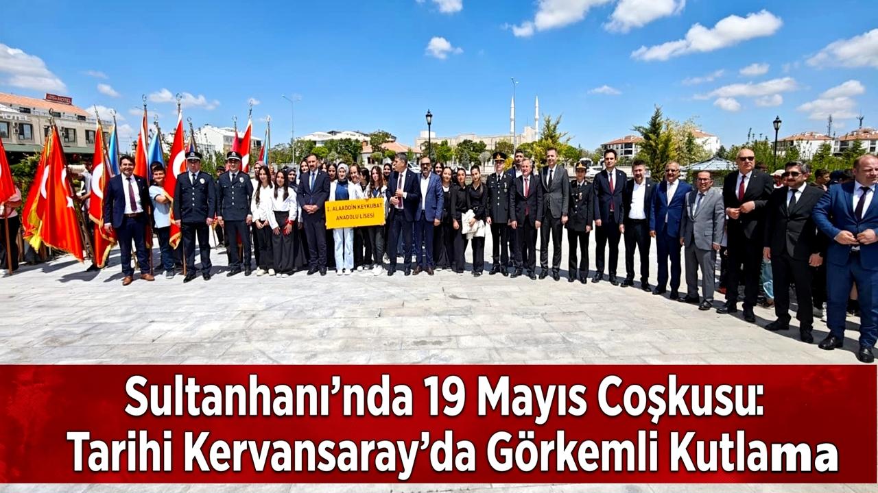 Sultanhanı'nda 19 Mayıs Coşkusu: Tarihi Kervansaray'da Görkemli Kutlama
