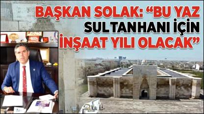 Sultanhanı’nda Yatırım Seferberliği: 2026 "İnşaat Yılı" Olacak!