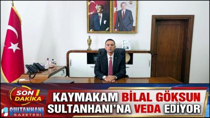 Kaymakam Bilal Göksun Sultanhanı'na veda ediyor