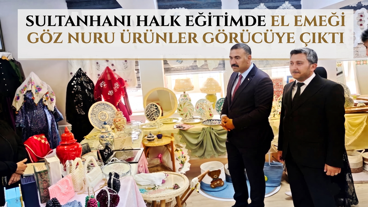Sultanhanı Halk Eğitimde El Emeği Göz Nuru Ürünler Görücüye Çıktı