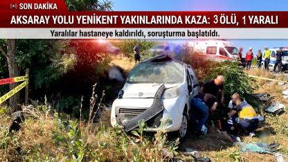 Aksaray Yolu Yenikent Yakınlarında Kaza: 3 Ölü, 1 Yaralı