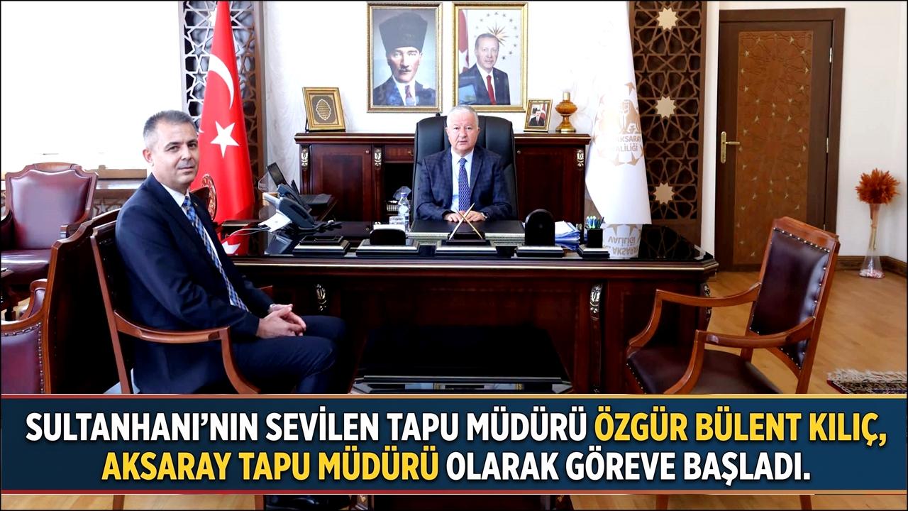 Sultanhanı'nın Sevilen Tapu Müdürü Özgür Bülent Kılıç, Aksaray Tapu Müdürü Olarak Göreve Başladı